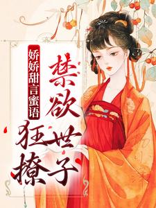 娇娇甜言蜜语，狂撩禁欲世子这本小说在哪里可以看？哪里有免费试读章节？