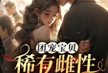 团宠宝贝，稀有雌性太抢手了这本小说在哪里可以看？哪里有免费试读章节？-贝壳文学