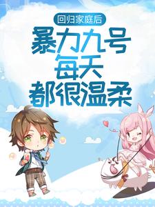 回归家庭后，暴力九号每天都很温柔小说的无弹窗阅读体验，寻找免费阅读网站