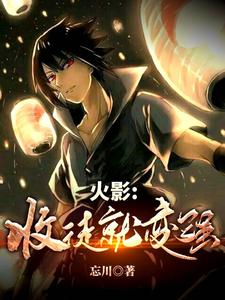 已完结小说《火影：收徒就变强！》章节在线阅读