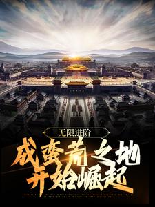 无限进阶：成蛮荒之地开始崛起这本小说完结了吗？免费查看最新章节