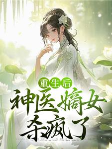 重生后，神医嫡女杀疯了最新章节，重生后，神医嫡女杀疯了免费阅读