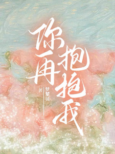 已完结小说《你再抱抱我》章节免费阅读
