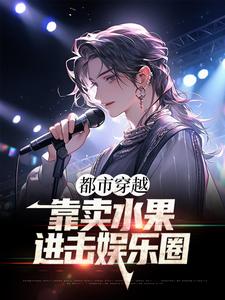 完结版《都市穿越：靠卖水果进击娱乐圈》免费阅读