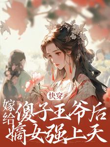 快穿：嫁给傻子王爷后，嫡女强上天小说，快穿：嫁给傻子王爷后，嫡女强上天在线阅读