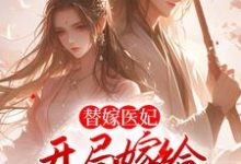 在线寻找替嫁医妃：开局嫁给废太子小说的无删减版本-贝壳文学