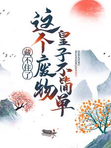 藏不住了！这个废物皇子不简单这本小说在哪里可以看？哪里有免费试读章节？