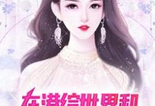 在港综世界和顶级美女谈恋爱最新章节，在港综世界和顶级美女谈恋爱免费阅读-贝壳文学