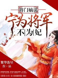 将门嫡谋：宁为将军不为妃免费阅读，将门嫡谋：宁为将军不为妃章节在线阅读