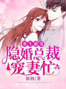 重生霸爱：隐婚总裁宠妻忙楚瑜陆云琛温如意欧泽小说在线章节目录阅读最新章节