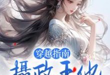 小说《穿越指南：摄政王他太会撩》章节免费阅读-贝壳文学