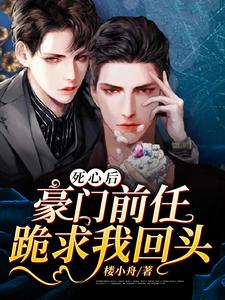 死心后，豪门前任跪求我回头小说完结了吗？在哪里可以免费读到？