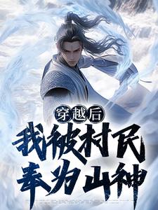 《穿越后，我被村民奉为山神》全集免费在线阅读（李岳）