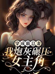 穿成霸总妻，我炮灰碾压女主角！（ 师绯叶秦不俍）在线免费阅读
