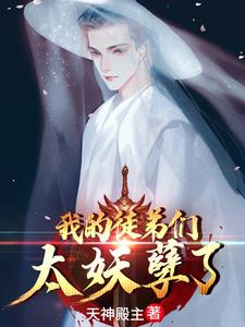 《我的徒弟们太妖孽了》小说章节列表免费试读，陆长歌程璇小说在线阅读