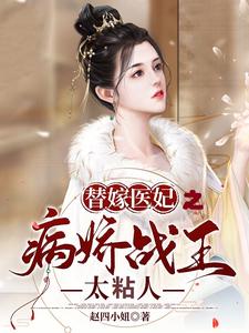 替嫁医妃之病娇战王太粘人小说，替嫁医妃之病娇战王太粘人免费阅读