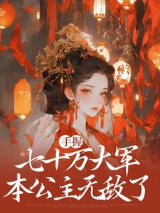 完结版《手握七十万大军，本公主无敌了》章节目录在线阅读