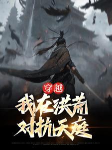 在线搜索杨天保的完整小说，免费阅读穿越：我在洪荒对抗天庭