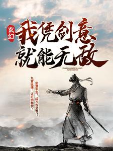 玄幻：我凭剑意就能无敌小说完结版章节免费阅读