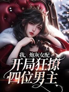 姜念小说叫什么（我，炮灰女配，开局狂撩四位男主免费阅读）