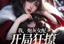 完整版的我,炮灰女配,开局狂撩四位男主小说在哪里可以免费读到?-贝壳文学