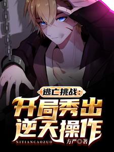 逃亡挑战：开局秀出逆天操作小说，逃亡挑战：开局秀出逆天操作最新章节