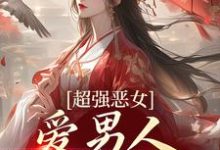 小说《超强恶女：爱男人，更爱江山》章节阅读-贝壳文学