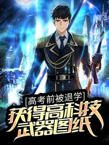 高考前被退学，获得高科技武器图纸小说，高考前被退学，获得高科技武器图纸免费阅读