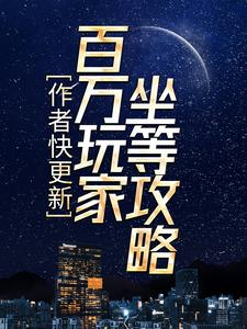 作者快更新，百万玩家坐等攻略楚良在线章节免费阅读