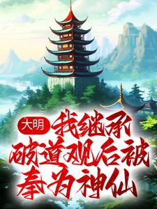 完结版《大明：我继承破道观后被奉为神仙》章节目录在线阅读