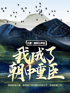 大唐：被听心声后，我成了朝中重臣最新章节，大唐：被听心声后，我成了朝中重臣免费阅读