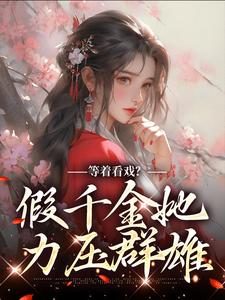 免费阅读顾云霓侯府寇明雪顾云为主角的小说，等着看戏？假千金她力压群雄在线看