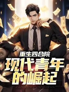 完结版《重生四合院：现代青年的崛起》在线免费阅读