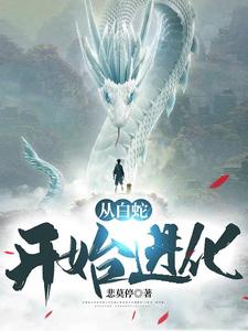 从白蛇开始进化 林白林若雪，从白蛇开始进化小说免费阅读