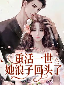 重活一世，她浪子回头了小说有没有完整的免费版本在线阅读？