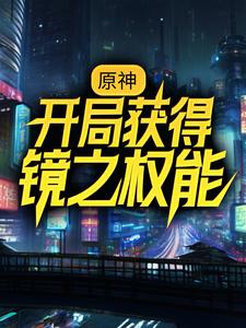 求原神：开局获得镜之权能小说免费资源
