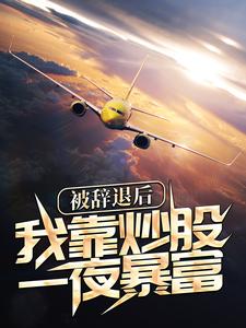被辞退后，我靠炒股一夜暴富这本小说完结了吗？免费查看最新章节