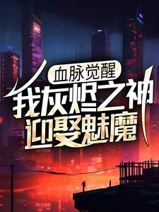 血脉觉醒：我灰烬之神，迎娶魅魔小说无弹窗阅读的网站推荐