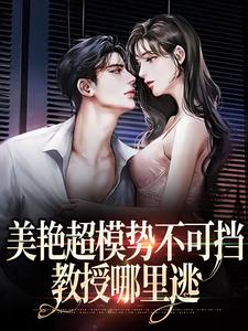 完整版的美艳超模势不可挡，教授哪里逃小说在哪里可以免费读到？
