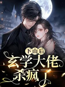 下山后，玄学大佬杀疯了小说，下山后，玄学大佬杀疯了在线阅读