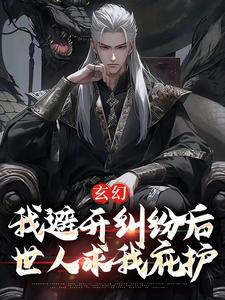 已完结小说《玄幻：我避开纠纷后世人求我庇护》章节免费阅读