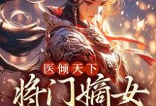 寻找能够免费阅读医倾天下:将门嫡女无敌小说的平台-贝壳文学