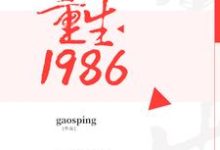重生1986小说的所有章节都能在哪里免费读到？-贝壳文学