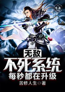 无敌不死系统每秒都在升级小说的免费电子版在哪里可以下载或阅读？