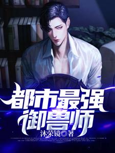 都市最强御兽师免费阅读，都市最强御兽师沈薇薇白小心