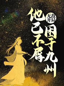 完结版《无敌开局，他已不屑困于九州》章节目录在线阅读