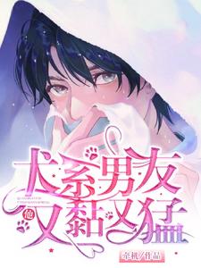 哪里能找到犬系男友他又黏又猛小说的最新更新和免费章节？