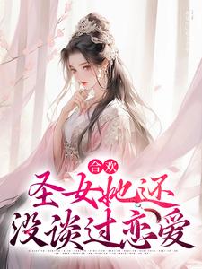合欢：圣女她还没谈过恋爱小说全文阅读需要付费吗？寻找免费资源