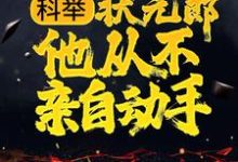 科举:状元郎他从不亲自动手小说完结了吗?在哪里可以免费读到?-贝壳文学