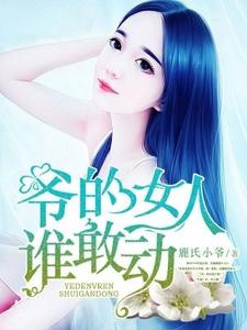 《爷的女人谁敢动》小说章节在线试读，《爷的女人谁敢动》最新章节目录